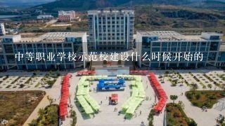 中等职业学校示范校建设什么时候开始的