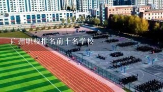 广州职校排名前十名学校
