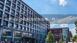 长沙市公办的职高学校有哪一些？