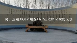 关于速达3000和用友ERP在结帐时候的区别