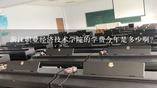 浙江职业经济技术学院的学费今年是多少啊？另外军训