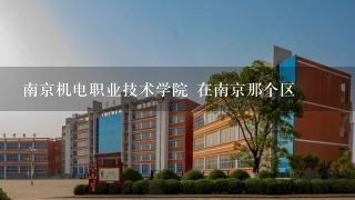 南京机电职业技术学院 在南京那个区