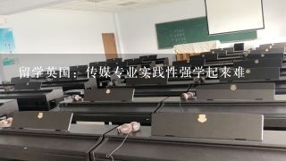 留学英国：传媒专业实践性强学起来难