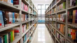 > 华中师范大学职业与继续教育学院