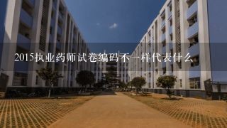 2015执业药师试卷编码不一样代表什么