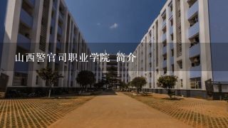 山西警官司职业学院 简介