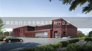 横县有什么中专和高中学校??急急