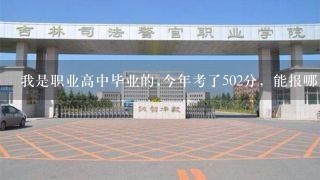 我是职业高中毕业的,今年考了502分，能报哪几个学校?