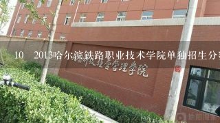 10 2013哈尔滨铁路职业技术学院单独招生分数线什么时候出啊，哪位大神查一下分数线是多少，急急急！