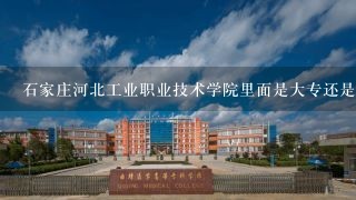 石家庄河北工业职业技术学院里面是大专还是中专学校