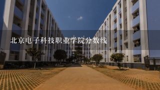 北京电子科技职业学院分数线