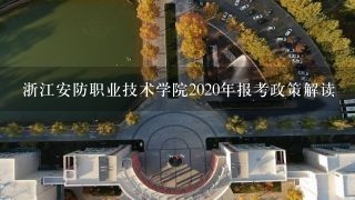 浙江安防职业技术学院2020年报考政策解读