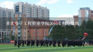 重庆电子工程职业学院2016专科分数线