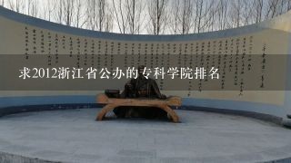 求2012浙江省公办的专科学院排名
