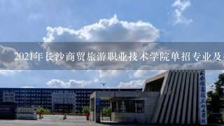 2021年长沙商贸旅游职业技术学院单招专业及招生计划