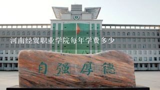 河南经贸职业学院每年学费多少