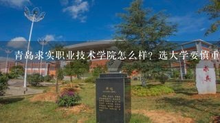 青岛求实职业技术学院怎么样？选大学要慎重，大家说