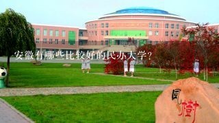 安徽有哪些比较好的民办大学？