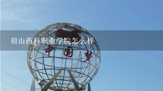 眉山药科职业学院怎么样