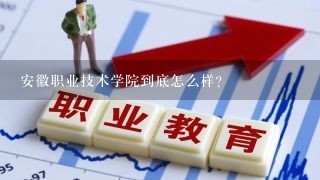 安徽职业技术学院到底怎么样?