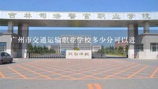 广州市交通运输职业学校多少分可以进