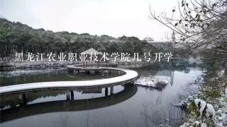 黑龙江农业职业技术学院几号开学