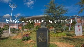 想在绵阳周末学习厨师，请问哪有培训班