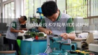湖南三一工业职业技术学院单招考试时间