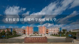 专科提前招有哪些学校杭州大学