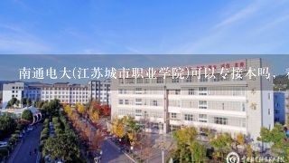 南通电大(江苏城市职业学院)可以专接本吗，看清楚，是专接本。不是转本也不是升本。