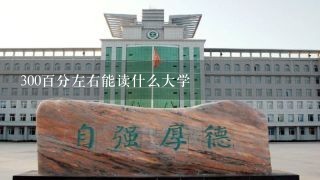 300百分左右能读什么大学