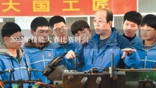 2022年技能大赛比赛时间