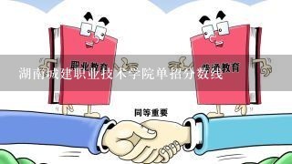 湖南城建职业技术学院单招分数线