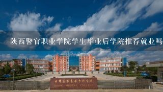 陕西警官职业学院学生毕业后学院推荐就业吗