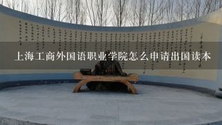 上海工商外国语职业学院怎么申请出国读本