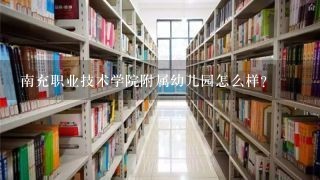 南充职业技术学院附属幼儿园怎么样？