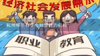 杭州哪里有学电脑维修的学校