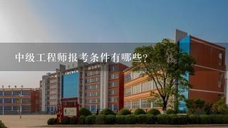 中级工程师报考条件有哪些?