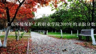 广东环境保护工程职业学院2010年的录取分数线