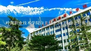 岭南职业技术学院自主招生2017年什么时候招生