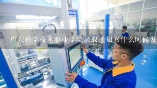 广东科学技术职业学院录取通知书什么时候发