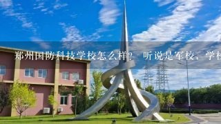 郑州国防科技学校怎么样？ 听说是军校，学校是军事化管理，就想问问