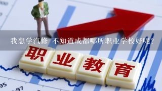 我想学汽修 不知道成都哪所职业学校好呢？