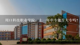 周口科技职业学院，上1年中专能生大专吗？