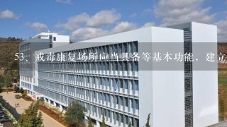 5<br/>3、戒毒康复场所应当具备等基本功能，建立健全戒毒康复管理制度，严禁毒品流入。（ ）(多选题)