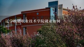 辽宁铁道职业技术学院就业如何