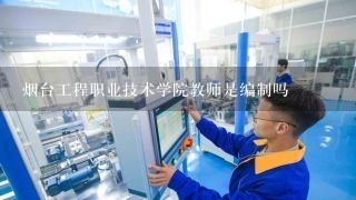 烟台工程职业技术学院教师是编制吗