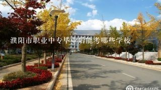 濮阳市职业中专毕业后能考哪些学校