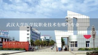 武汉大学医学院职业技术有哪些专业