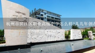 杭州市滨江区职业高级中学怎么样?几几年创办的?